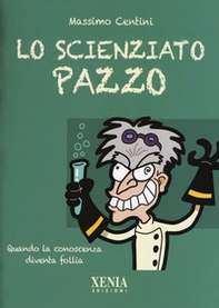 Lo scienziato pazzo. Quando la conoscenza diventa follia - Librerie.coop Lo scienziato pazzo. Quando la conoscenza diventa follia - Librerie.coop