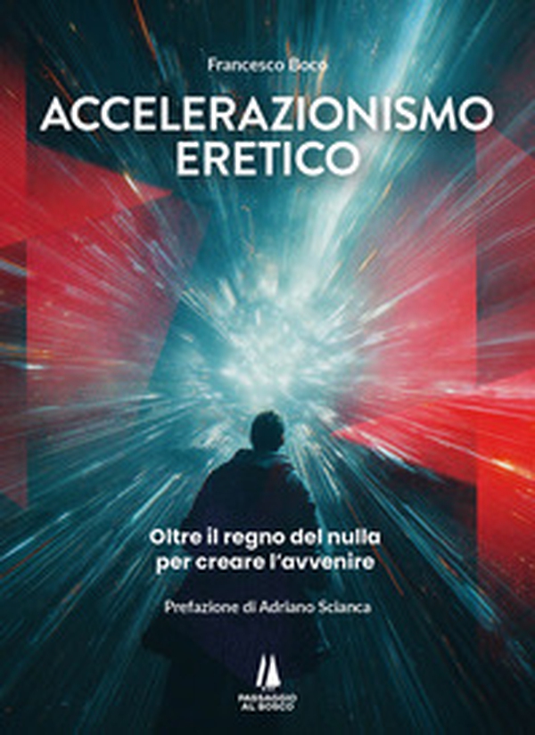 Accelerazionismo eretico. Oltre il regno del nulla, per creare l'avvenire - Librerie.coop Accelerazionismo eretico. Oltre il regno del nulla, per creare l'avvenire - Librerie.coop