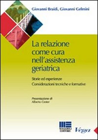 La relazione come cura nell'assistenza geriatrica. Storie ed esperienze. Considerazioni tecniche e formative - Librerie.coop