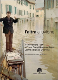 L'altra alluvione. Il 4 novembre 1966 a Prato, Campi Bisenzio, Signa, Lastra a Signa e Quarrata - Librerie.coop