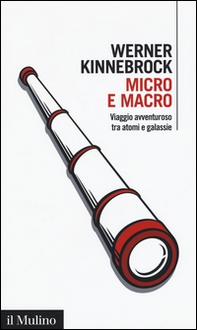 Micro e macro. Viaggio avventuroso tra atomi e galassie - Librerie.coop