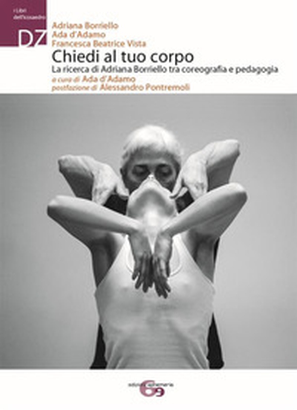 Chiedi al tuo corpo. La ricerca di Adriana Borriello tra coreografia e pedagogia - Librerie.coop Chiedi al tuo corpo. La ricerca di Adriana Borriello tra coreografia e pedagogia - Librerie.coop