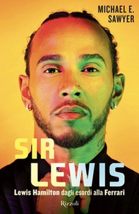 Sir Lewis. Lewis Hamilton dagli esordi alla Ferrari - Librerie.coop