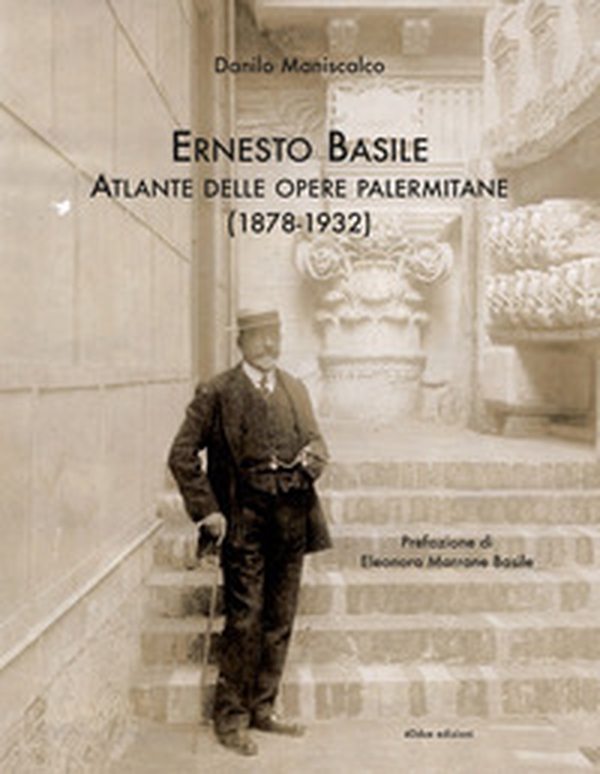 Ernesto Basile. Atlante delle Opere palermitane 1878-1932 - Librerie.coop Ernesto Basile. Atlante delle Opere palermitane 1878-1932 - Librerie.coop