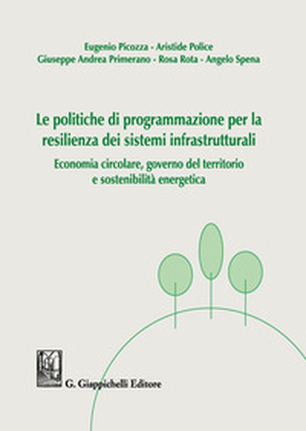 Le politiche di programmazione per la resilienza dei sistemi infrastrutturali. Economia circolare, governo del territorio e sostenibilità energetica - Librerie.coop Le politiche di programmazione per la resilienza dei sistemi infrastrutturali. Economia circolare, governo del territorio e sostenibilità energetica - Librerie.coop