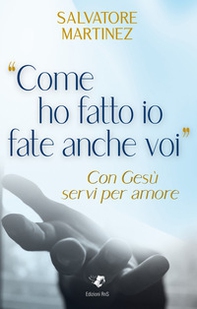 «Come ho fatto io fate anche voi». Con Gesù servi per amore - Librerie.coop