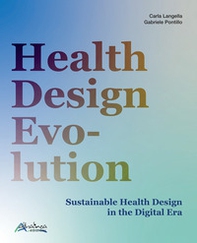 Health design evolution. Sustainable health design in the digital era - Librerie.coop