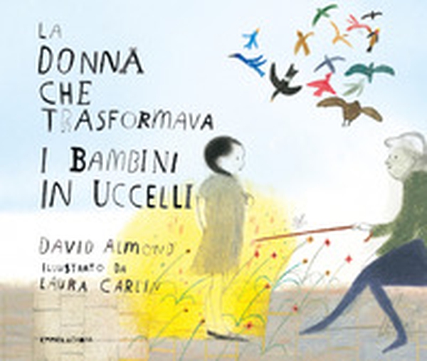 La donna che trasformava i bambini in uccelli - Librerie.coop La donna che trasformava i bambini in uccelli - Librerie.coop