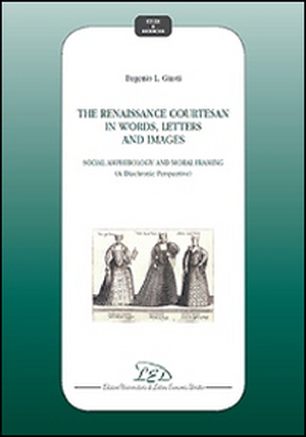 The Renaissance courtesan in words, letters and images. Social amphibology and moral framing (A diachronic perspective) - Librerie.coop The Renaissance courtesan in words, letters and images. Social amphibology and moral framing (A diachronic perspective) - Librerie.coop