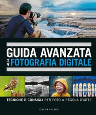 Guida avanzata alla fotografia digitale. Tecniche e consigli per foto a regola d'arte - Librerie.coop