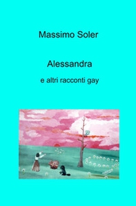Alessandra e altri racconti gay - Librerie.coop