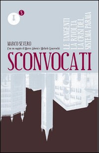 Sconvocati. Le tangenti, la rivolta, la crisi del sistema Parma - Librerie.coop