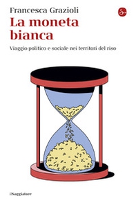 La moneta bianca. Viaggio politico e sociale nei territori del riso - Librerie.coop