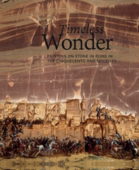 Timeless wonder. Painting on stone in Rome in the Cinquecento and Seicento - Librerie.coop Timeless wonder. Painting on stone in Rome in the Cinquecento and Seicento - Librerie.coop