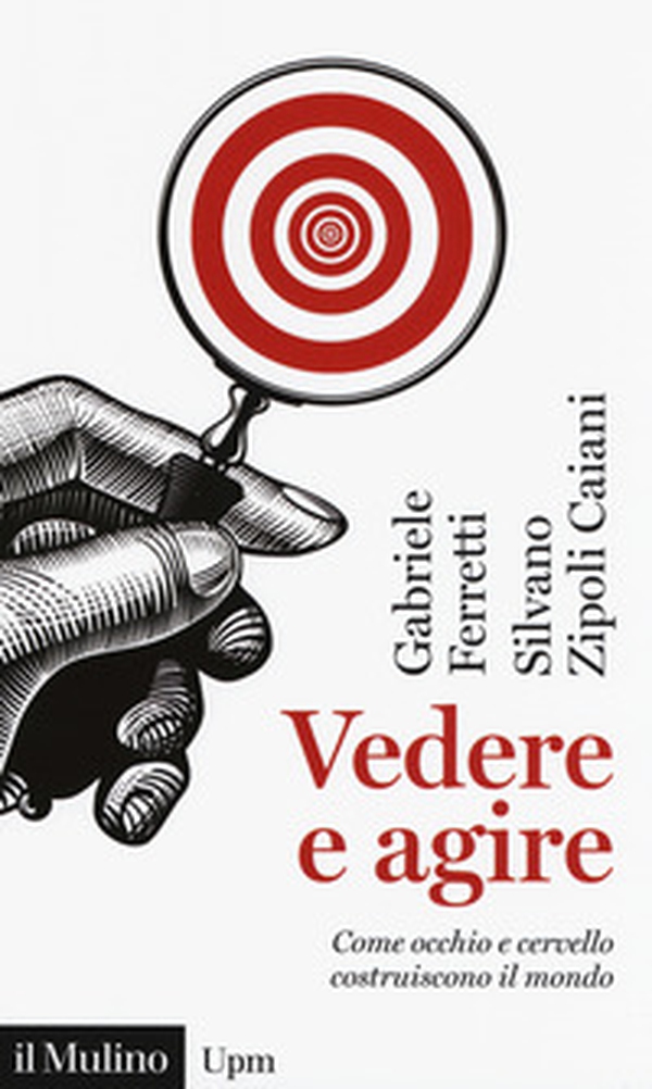 Vedere e agire. Come occhio e cervello costruiscono il mondo - Librerie.coop Vedere e agire. Come occhio e cervello costruiscono il mondo - Librerie.coop