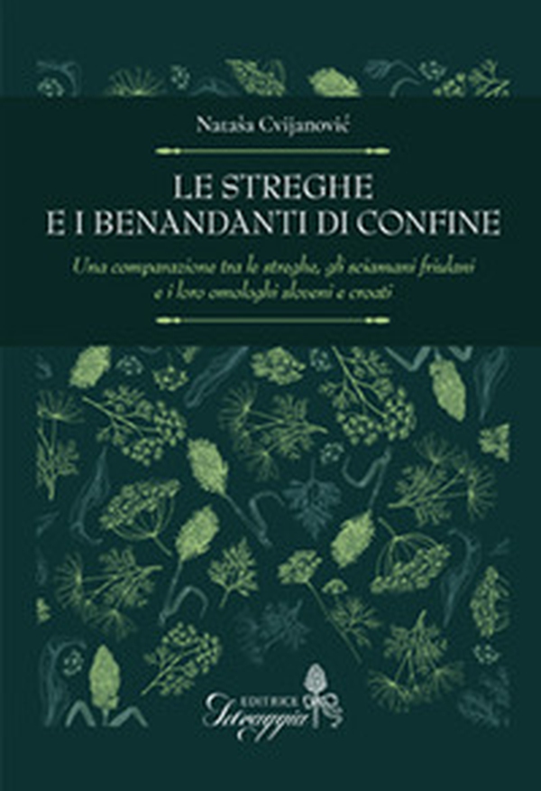 Le streghe e i benandanti di confine. Una comparazione tra le streghe, gli sciamani friulani e i loro omologhi sloveni e croati - Librerie.coop Le streghe e i benandanti di confine. Una comparazione tra le streghe, gli sciamani friulani e i loro omologhi sloveni e croati - Librerie.coop