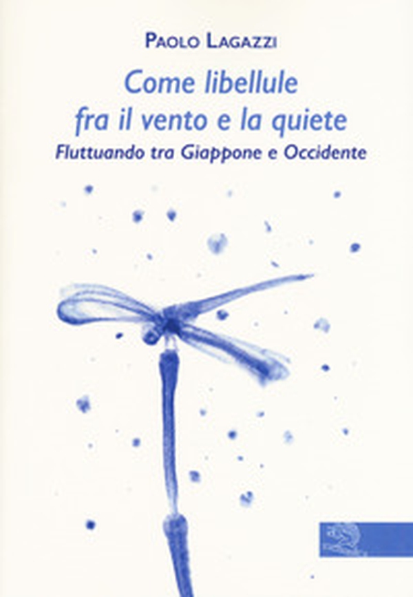 Come libellule fra il vento e la quiete. Fluttuando tra Giappone e Occidente - Librerie.coop Come libellule fra il vento e la quiete. Fluttuando tra Giappone e Occidente - Librerie.coop