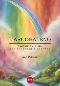 L'arcobaleno. Poesie in rima per crescere e sognare - Librerie.coop L'arcobaleno. Poesie in rima per crescere e sognare - Librerie.coop