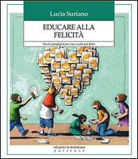 Educare alla felicità. Nuovi paradigmi per una scuola più felice - Librerie.coop