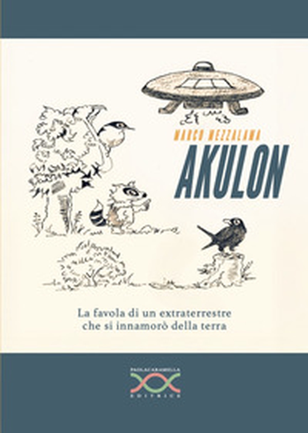 Akulon. La favola di un extraterrestre che si innamorò della terra - Librerie.coop