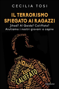 Il terrorismo spiegato ai ragazzi. Jihad? Al Qaida? Califfato? Aiutiamo i nostri giovani a capire - Librerie.coop