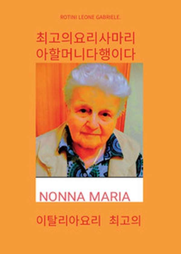 Nonna Maria, la cuoca più brava che ci sia. I migliori piatti della cucina italiana. Ediz. coreana - Librerie.coop Nonna Maria, la cuoca più brava che ci sia. I migliori piatti della cucina italiana. Ediz. coreana - Librerie.coop