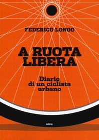 A ruota libera. Diario di un ciclista urbano - Librerie.coop