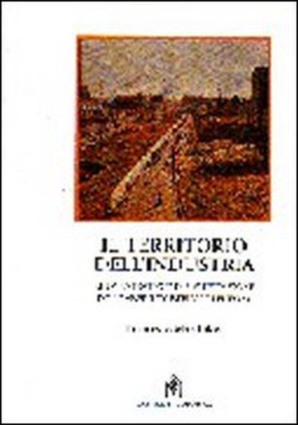Il territorio dell'industria. Nuove strategie di pianificazione delle aree industriali in Europa - Librerie.coop Il territorio dell'industria. Nuove strategie di pianificazione delle aree industriali in Europa - Librerie.coop