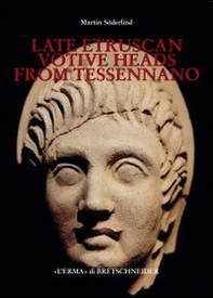 Late etruscan votive heads from Tessennano. Production, distribution, social historical context - Librerie.coop