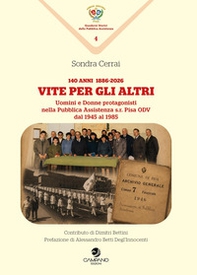 Vite per gli altri. 140 anni 1886-2026. Uomini e donne protagonisti nella pubblica assistenza s.r. Pisa ODV dal 1945 al 1985 - Librerie.coop