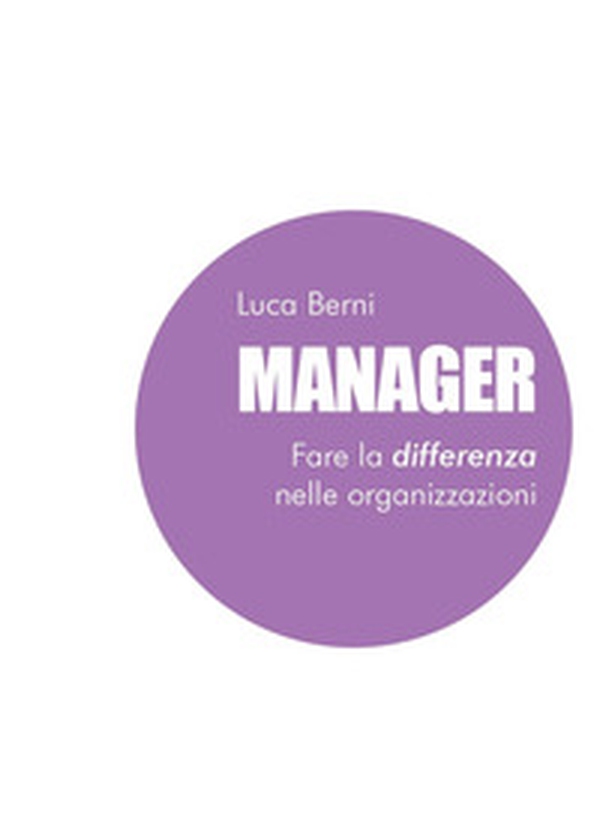 Manager. Fare la differenza nelle organizzazioni - Librerie.coop Manager. Fare la differenza nelle organizzazioni - Librerie.coop