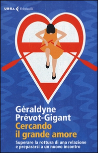 Cercando il grande amore. Superare la rottura di una relazione e prepararsi a un nuovo incontro - Librerie.coop Cercando il grande amore. Superare la rottura di una relazione e prepararsi a un nuovo incontro - Librerie.coop