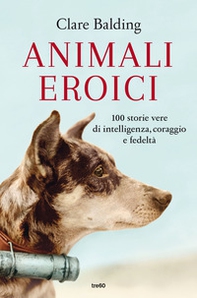 Animali eroici. 100 storie vere di intelligenza, coraggio e fedeltà - Librerie.coop Animali eroici. 100 storie vere di intelligenza, coraggio e fedeltà - Librerie.coop
