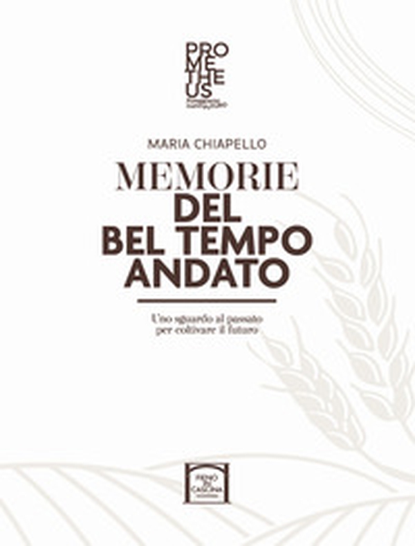 Memorie del bel tempo andato. Uno sguardo al passato per coltivare il futuro - Librerie.coop Memorie del bel tempo andato. Uno sguardo al passato per coltivare il futuro - Librerie.coop
