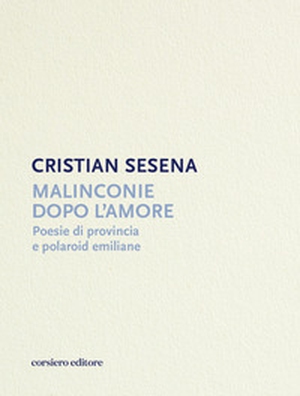 Malinconie dopo l'amore. Poesie di provincia e polaroid emiliane - Librerie.coop