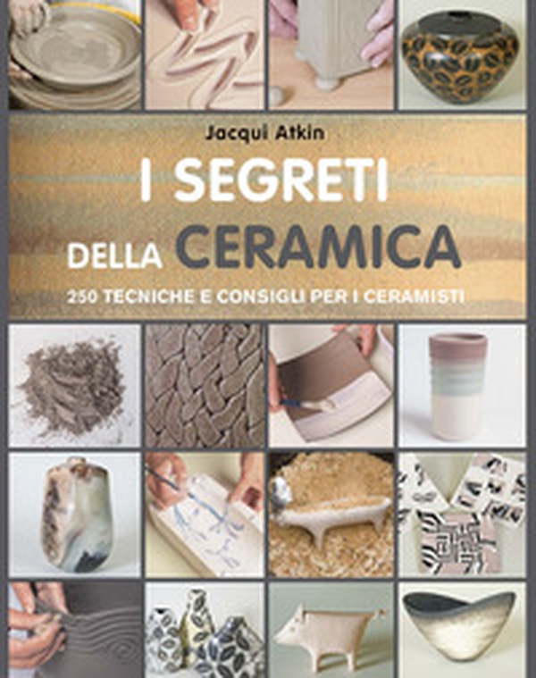 I segreti della ceramica. 250 tecniche e consigli per ceramisti - Librerie.coop I segreti della ceramica. 250 tecniche e consigli per ceramisti - Librerie.coop