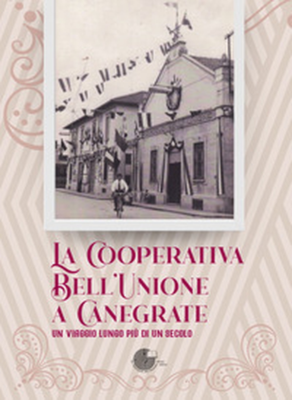 La Cooperativa Bell'Unione a Canegrate. Un viaggio lungo più di un secolo. - Librerie.coop La Cooperativa Bell'Unione a Canegrate. Un viaggio lungo più di un secolo. - Librerie.coop