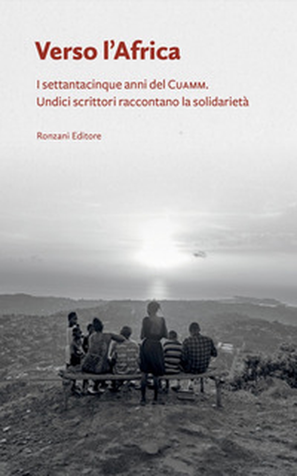 Verso l'Africa. I 75 anni del Cuamm. Undici scrittori raccontano la solidarietà - Librerie.coop
