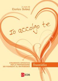 Io accolgo te. Strumento operativo per la preparazione dei fidanzati al matrimonio. Sussidio - Librerie.coop