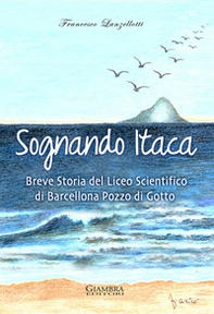Sognando Itaca. Breve storia del liceo scientifico di Barcellona Pozzo di Gotto - Librerie.coop