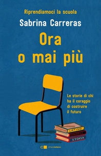 Ora o mai più. Riprendiamoci la scuola. Le storie di chi ha il coraggio di costruire il futuro. - Librerie.coop