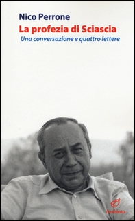 La profezia di Sciascia. Una conversazione e quattro lettere - Librerie.coop