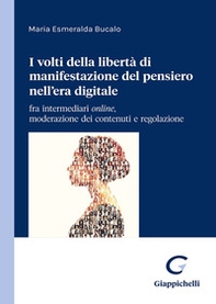 I due volti della libertà di manifestazione del pensiero nell'era digitale. Content moderation e regolazione di un diritto in evoluzione - Librerie.coop