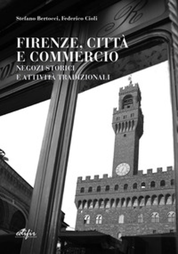 Firenze, città e commercio. Negozi storici e attività tradizionali - Librerie.coop Firenze, città e commercio. Negozi storici e attività tradizionali - Librerie.coop