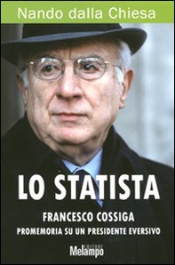 Lo statista Francesco Cossiga. Promemoria su un presidente eversivo - Librerie.coop