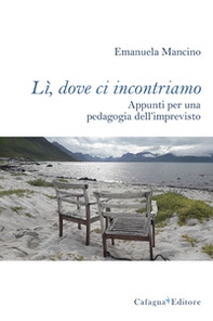 Lì, dove ci incontriamo. Appunti per una pedagogia dell'imprevisto - Librerie.coop