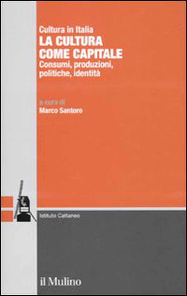 La cultura come capitale. Consumi, produzioni, politiche, identità - Librerie.coop La cultura come capitale. Consumi, produzioni, politiche, identità - Librerie.coop