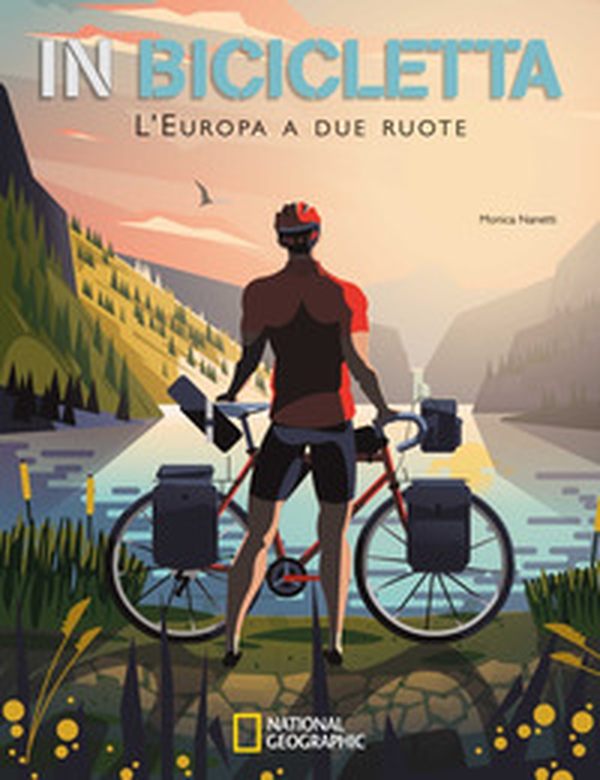 In bicicletta. L'Europa a due ruote: National Geographic - Librerie.coop In bicicletta. L'Europa a due ruote: National Geographic - Librerie.coop