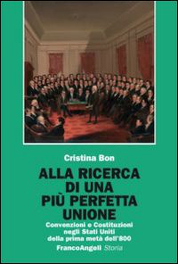 Alla ricerca di una più perfetta unione. Convenzioni e Costituzioni negli Stati Uniti della prima metà dell'800 - Librerie.coop Alla ricerca di una più perfetta unione. Convenzioni e Costituzioni negli Stati Uniti della prima metà dell'800 - Librerie.coop