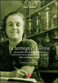 La bottega di Nenne. La quotidianità, le guerre, la pace vissute all'interno di un piccolo negozio della campagna senese - Librerie.coop